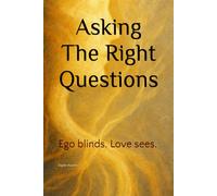 Asking The Right Questions: Ego blinds. Love sees.