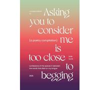 Asking You To Consider Me Is Too Close To Begging