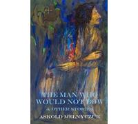Askold Melnyczuk The Man Who Would Not Bow (Tascabile)