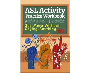 ASL Activity Practice Workbook: American Sign Language Books for All Ages, Say More Without Saying Anything
