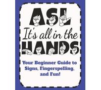ASL IT'S ALL IN THE HANDS Your Beginner Guide To Signs, Fingerspelling, and Fun!: The Foundation of Sign Language | Essential First Signs | Perfect ... | Families wanting to learn together