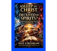 Asleep In Christ or Deceived By Spirits: The Biblical Truth About The State of The Dead In Earth's Final Crisis