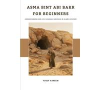 Asma bint Abi Bakr for Beginners: Understanding Her Life, Courage, and Role in Islamic History