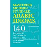 Mastering Modern Standard Arabic Idioms: 140 Expressions in Context for Intermediate to Advanced Learners