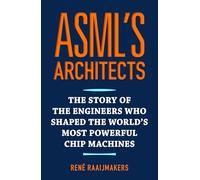 ASML's architects: The story of the engineers who shaped the world's most powerful chip machines