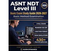 ASNT NDT Level III Basic Study Guide: Materials, Discontinuities, NDT Methods & Two Practice Exams for Candidates 2026-2027
