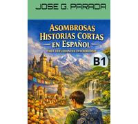 Asombrosas historias cortas en español para estudiantes intermedios (B1)