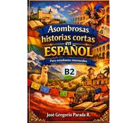 Asombrosas historias cortas en español para estudiantes intermedios (B2)