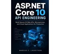 ASP.NET Core 10 API Engineering: Build Secure C# Web APIs, Microservices, and Cloud Applications for Production