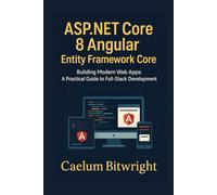 ASP.NET Core 8 Angular Entity Framework Core: Building Modern Web Apps: A Practical Guide to Full-Stack Development