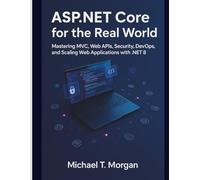 ASP.NET Core for the Real World: Mastering MVC, Web APIs, Security, DevOps, and and Scaling Web Applications with .NET 8