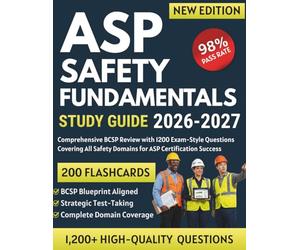 ASP Safety Fundamentals Study Guide 2026-2027: Comprehensive BCSP Review with 1200 Exam-Style Questions Covering All Safety Domains for ASP Certification Success