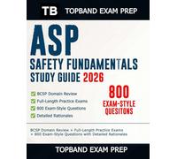 ASP Safety Fundamentals Study Guide 2026: BCSP Domain Review + Full-Length Practice Exams + 800 Exam-Style Questions with Detailed Rationales