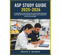 ASP STUDY GUIDE 2025-2026: A Comprehensive Study Guide for the Associate Safety Professional Exam with 700+ Practice Questions, Detailed Answer Explanations, and Key Exam Strategies