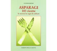 Asparagi. 103 ricette. Le mostre, le sagre, le colture