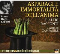 Asparagi e l'immortalità dell'anima e altri racconti letto da Piera Degli Esposti. Audiolibro. CD Audio formato MP3