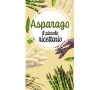 Asparago. Il piccolo ricettario