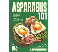 Asparagus 101: Delicious Recipes That Will Make You Fall in Love with Asparagus