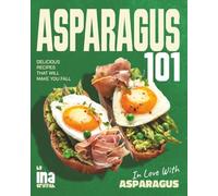 Asparagus 101: Delicious Recipes That Will Make You Fall in Love with Asparagus