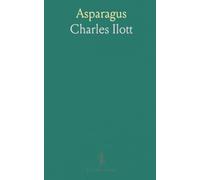 Asparagus: Sections on Celery, Salsify Scorzonera and Seakale; Chapters on the History, Decorative Uses and Cookery of These Vegetables