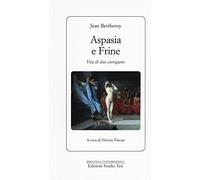 Aspasia e Frine. Vita di due cortigiane