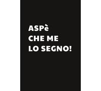 Aspè, che me lo segno: Taccuino per Appunti Divertente | Quaderno a Righe Divertente per un Collega, Amico, Amica | Idea Regalo da Ufficio