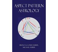 Aspect Pattern Astrology: A New Holistic Horoscope Interpretation Method -...
