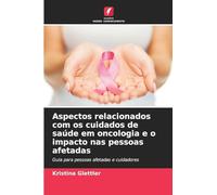 Aspectos relacionados com os cuidados de saúde em oncologia e o impacto nas pessoas afetadas: Guia para pessoas afetadas e cuidadores