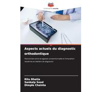 Aspects actuels du diagnostic orthodontique: Faire le lien entre la sagesse conventionnelle et l'innovation moderne en matière de diagnostic