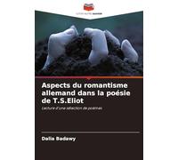 Aspects du romantisme allemand dans la poésie de T.S.Eliot: Lecture d'une sélection de poèmes