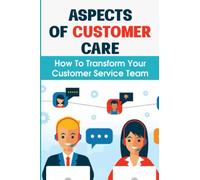 Aspects Of Customer Care: How To Transform Your Customer Service Team