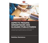 ASPECTS PRAGMA-SÉMANTIQUES DES SLOGANS PUBLICITAIRES: CARACTÉRISTIQUES PRAGMATIQUES ET SÉMANTIQUES DES SLOGANS PUBLICITAIRES EN ANGLAIS ET EN OUZBEK