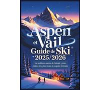 Aspen et Vail Guide de ski 2025/2026: Les meilleures stations du Colorado : pistes, chalets, bons plans locaux et escapades hivernales