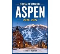 ASPEN GUIDA DI VIAGGIO 2026-2027: Itinerari pratici, consigli locali e suggerimenti per risparmiare nella leggendaria fuga tra le montagne del Colorado