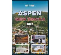 ASPEN GUIDA TURISTICA 2026: Il tuo compagno ideale per tutte le stagioni ad Aspen, dove ti aspettano lusso, natura e gemme nascoste: itinerari perfetti, consigli locali ed esperienze imperdibili