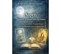 Aspen - Quando la paura non ha nome: Fiaba, Tarocchi e Numerologia per trasformare ansia e inquietudine