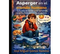 Asperger en el mundo humano: Guía para entender a las personas cuando nada parece tener sentido