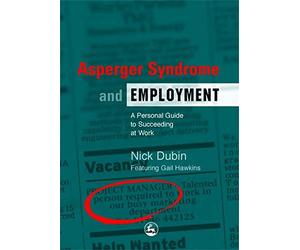 Asperger Syndrome and Employment: A Personal Guide to Succeeding at Work