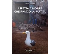 Aspetta a morire che finisco la partita - Pongetti Davide