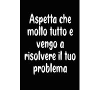 Aspetta che mollo tutto e vengo a risolvere il tuo problema: divertente quaderno bianco da scrivere con 120 pagine a righe vuote per colleghi e impiegati
