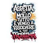 ASPETTA CHE MOLLO TUTTO: Regalo Collega Donna Uomo Che Cambia Lavoro | Divertente Quaderno Per Ufficio