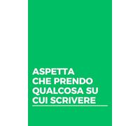 ASPETTA CHE PRENDO QUALCOSA SU CUI SCRIVERE