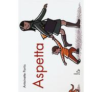 Aspetta. Ediz. illustrata