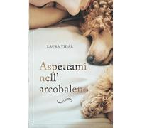 Aspettami nell’arcobaleno - Laura Vidal