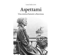 Aspettami.: Una storia d'amore a Ravenna