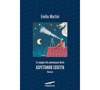 ASPETTANDO COSETTA. LE INDAGINI DEL COMMISSARIO BERTE' - MARTINI EMILIO -
