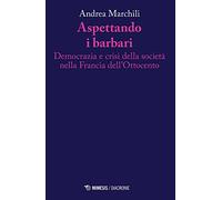 Aspettando i barbari. Democrazia e crisi della società nella Francia dell'Ottocento