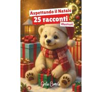 Aspettando il Natale: 25 Racconti per Aspettare Natale Illustrati a Colori - Storie per Bambini con Polarino, l’Orsetto Polare, Ricche di Preziosi Insegnamenti