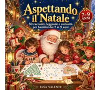 ASPETTANDO IL NATALE: 50 RACCONTI, LEGGENDE E CURIOSITA' PER BAMBINI DAI 7 AI 9 ANNI