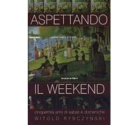Aspettando il weekend. Cinquemila anni di sabati e domeniche
